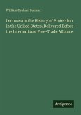 Lectures on the History of Protection in the United States. Delivered Before the International Free-Trade Alliance