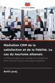 Médiation CRM de la satisfaction et de la fidélité. Le cas du tourisme albanais