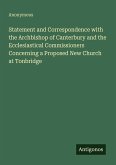 Statement and Correspondence with the Archbishop of Canterbury and the Ecclesiastical Commissioners Concerning a Proposed New Church at Tonbridge