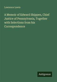 Cover A Memoir of Edward Shippen, Chief Justice of Pennsylvania, Together with Selections from his Correspondence