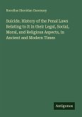 Suicide. History of the Penal Laws Relating to It in their Legal, Social, Moral, and Religious Aspects, in Ancient and Modern Times
