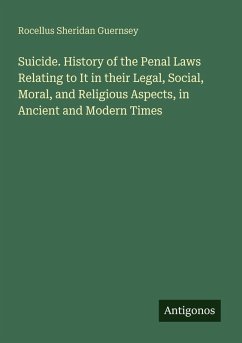 Cover Suicide. History of the Penal Laws Relating to It in their Legal, Social, Moral, and Religious Aspects, in Ancient and Modern Times