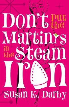 Don't Put the Martinis in the Steam Iron - Darby, Susan Kroening Don't Put the Martinis in the Steam Iron - Darby, Susan Kroening