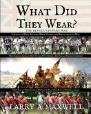 What Did They Wear? A Look at What Soldiers Wore During the Revolutionary War with Practical Advice on How You Can Put Together a Historically Accurate Impression