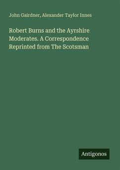 Cover Robert Burns and the Ayrshire Moderates. A Correspondence Reprinted from The Scotsman