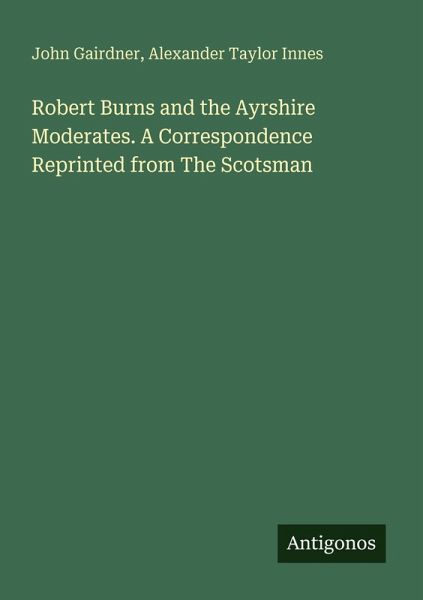 Robert Burns and the Ayrshire Moderates. A Correspondence Reprinted from The Scotsman Robert Burns and the Ayrshire Moderates. A Correspondence Reprinted from The Scotsman