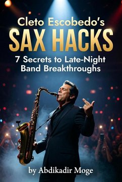 Cover Cleto Escobedo's Sax Hacks: 7 Secrets to Late-Night Band Breakthroughs (eBook, ePUB)