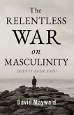 The Relentless War on Masculinity