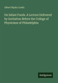 On Infant Foods. A Lecture Delivered by Invitation Before the College of Physicians of Philadelphia