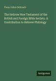The Hebrew New Testament of the British and Foreign Bible Society. A Contribution to Hebrew Philology The Hebrew New Testament of the British and Foreign Bible Society. A Contribution to Hebrew Philology