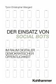 Der Einsatz von Social Bots im Raum digitaler demokratischer Öffentlichkeit