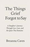 The Things Grief Forgot To Say