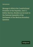 Message in Which the Constitutional President of the Republic, Gen'l J. Rufino Barrios, Renders an Account to the National Assembly of the Settlement of the Mexican Boundary Question