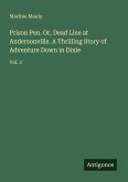 Prison Pen. Or, Dead Line at Andersonville. A Thrilling Story of Adventure Down in Dixie Prison Pen. Or, Dead Line at Andersonville. A Thrilling Story of Adventure Down in Dixie