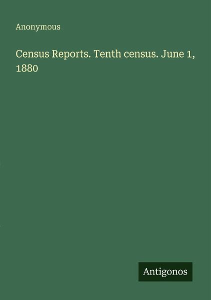 Census Reports. Tenth census. June 1, 1880 Census Reports. Tenth census. June 1, 1880