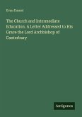 The Church and Intermediate Education. A Letter Addressed to His Grace the Lord Archbishop of Canterbury