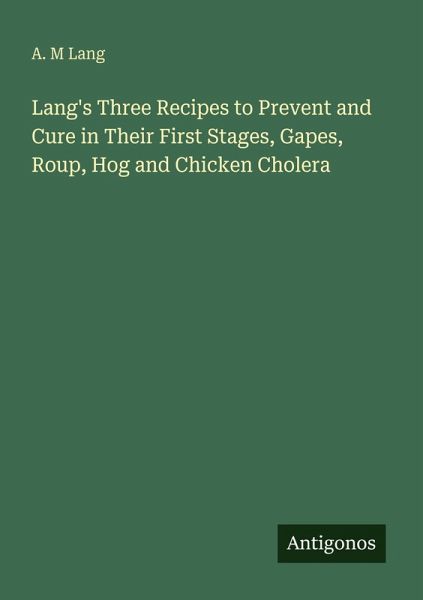 Lang's Three Recipes to Prevent and Cure in Their First Stages, Gapes, Roup, Hog and Chicken Cholera