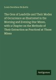 The Ores of Leadville and Their Modes of Occurrence as Illustrated in the Morning and Evening Star Mines, with a Chapter on the Methods of Their Extraction as Practiced at Those Mines