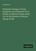 Wholesale Catalogue of Fruit, Evergreen and Ornamental Trees, Shrubs, Greenhouse Plants, Roses, etc. for the Autumn of 1883 and Spring of 1884