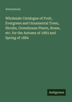 Cover Wholesale Catalogue of Fruit, Evergreen and Ornamental Trees, Shrubs, Greenhouse Plants, Roses, etc. for the Autumn of 1883 and Spring of 1884