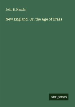 New England. Or, the Age of Brass - Hansler, John B.