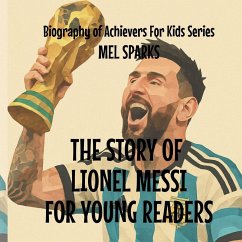 The Story Of Lionel Messi For Young Readers - Sparks, Mel The Story Of Lionel Messi For Young Readers - Sparks, Mel