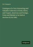 Catalogue of a Very Interesting and Valuable Collection of Gold, Silver, and Copper, American and Foreign, Coins and Medals to be Sold at Auction 02/20/1883