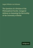 The Question of a Division of the Philosophical Faculty. Inaugural Address on Assuming the Rectorship of the University of Berlin