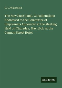 Cover The New Suez Canal. Considerations Addressed to the Committee of Shipowners Appointed at the Meeting Held on Thursday, May 10th, at the Cannon Street Hotel