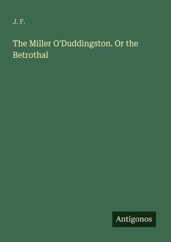 The Miller O'Duddingston. Or the Betrothal - J. F.