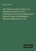 The Claims of Literary Culture, an Address Introductory to the Preliminary Course in the Hahnemann Medical College of Philadelphia, Delivered September 27, 1875