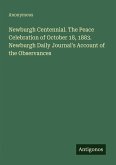 Newburgh Centennial. The Peace Celebration of October 18, 1883. Newburgh Daily Journal's Account of the Observances