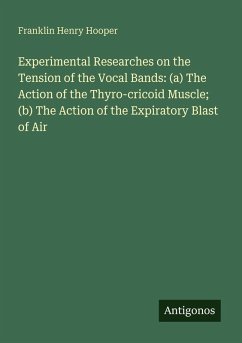 Cover Experimental Researches on the Tension of the Vocal Bands: (a) The Action of the Thyro-cricoid Muscle; (b) The Action of the Expiratory Blast of Air