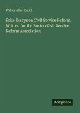Prize Essays on Civil Service Reform. Written for the Boston Civil Service Reform Association