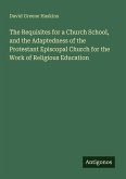 The Requisites for a Church School, and the Adaptedness of the Protestant Episcopal Church for the Work of Religious Education
