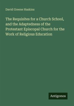 Cover The Requisites for a Church School, and the Adaptedness of the Protestant Episcopal Church for the Work of Religious Education