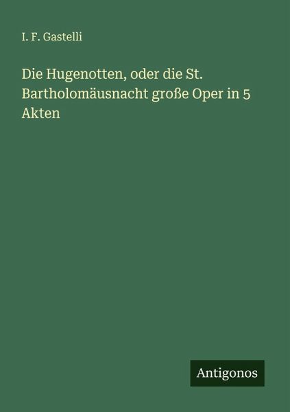 Die Hugenotten, oder die St. Bartholomäusnacht große Oper in 5 Akten