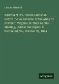 Address of Col. Charles Marshall, Before the Va. Division of the Army of Northern Virginia, at Their Annual Meeting, Held at the Capitol in Richmond, Va., October 29, 1874