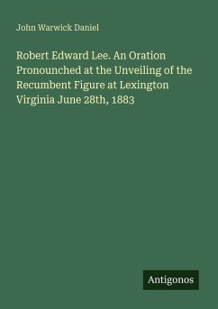 Cover Robert Edward Lee. An Oration Pronounched at the Unveiling of the Recumbent Figure at Lexington Virginia June 28th, 1883