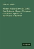 Standard Measures of United States, Great Britain, and France. History and Comparisons. Apendix on Introduction of the Metre