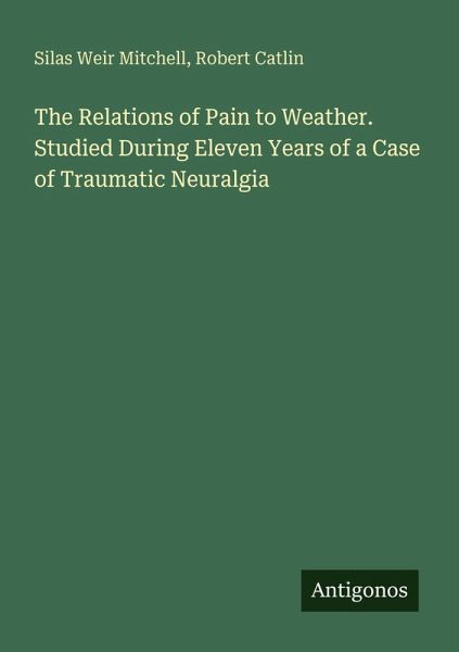 The Relations of Pain to Weather. Studied During Eleven Years of a Case of Traumatic Neuralgia The Relations of Pain to Weather. Studied During Eleven Years of a Case of Traumatic Neuralgia