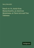 Ranch 10. Or, Annie from Massachusetts, an American Melodrama, in Three Acts and Two Tableaux