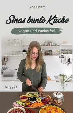 Sinas bunte Küche - vegan und zuckerfrei - Eisert, Sina