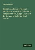 Religion as Affected by Modern Materialism. An Address Delivered in Manchester New College, London, at the Opening of Its Eighty-Ninth Session