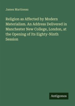 Cover Religion as Affected by Modern Materialism. An Address Delivered in Manchester New College, London, at the Opening of Its Eighty-Ninth Session
