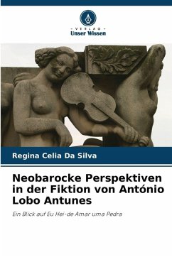 Neobarocke Perspektiven in der Fiktion von António Lobo Antunes - Da Silva, Regina Celia