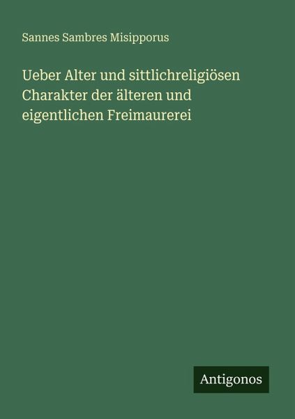 Ueber Alter und sittlichreligiösen Charakter der älteren und eigentlichen Freimaurerei