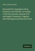 Sennacherib's Campaign in Syria, Phoenicia, and Palestine. According to His Own Annuals. Assyrian Text and English Translation, Together with Philological and Historical Notes Sennacherib's Campaign in Syria, Phoenicia, and Palestine. According to His Own Annuals. Assyrian Text and English Translation, Together with Philological and Historical Notes