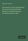 The Genesis of a New England State (Connecticut) Read Before the Historical and Political Science Association, April 13, 1883 The Genesis of a New England State (Connecticut) Read Before the Historical and Political Science Association, April 13, 1883