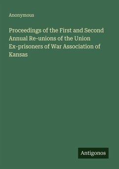 Proceedings of the First and Second Annual Re-unions of the Union Ex-prisoners of War Association of Kansas - Anonymous
